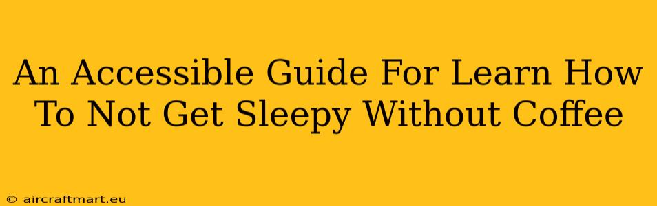 An Accessible Guide For Learn How To Not Get Sleepy Without Coffee