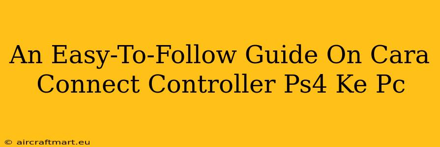 An Easy-To-Follow Guide On Cara Connect Controller Ps4 Ke Pc