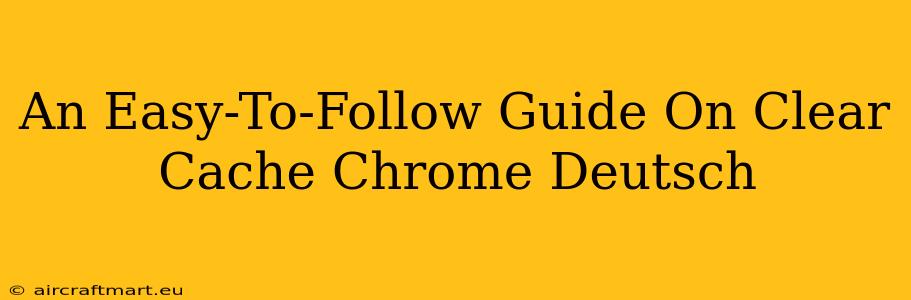 An Easy-To-Follow Guide On Clear Cache Chrome Deutsch