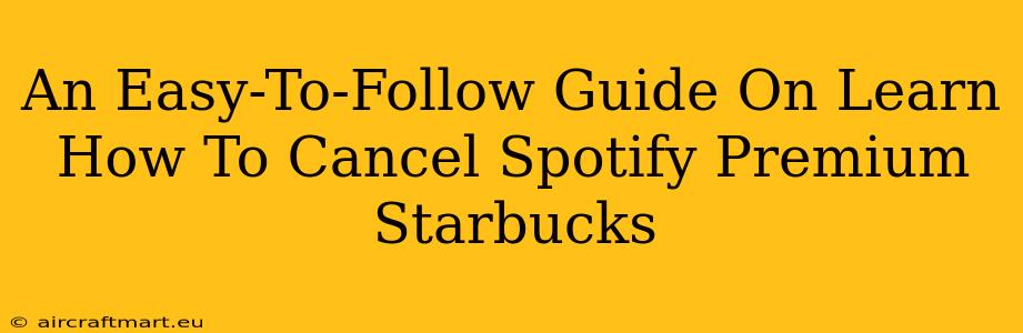 An Easy-To-Follow Guide On Learn How To Cancel Spotify Premium Starbucks