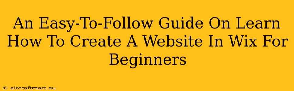 An Easy-To-Follow Guide On Learn How To Create A Website In Wix For Beginners