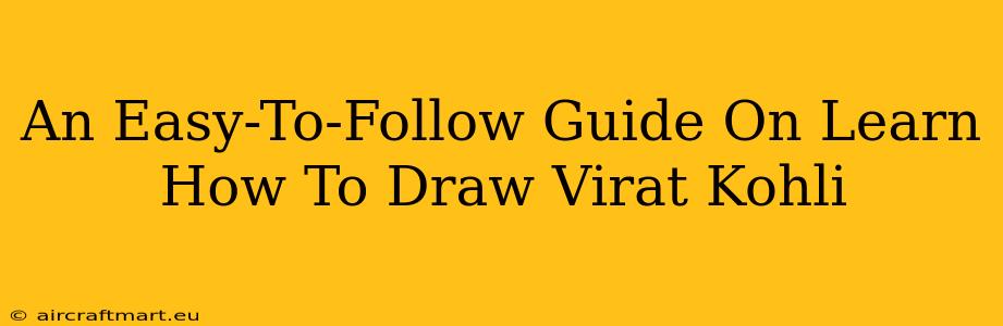 An Easy-To-Follow Guide On Learn How To Draw Virat Kohli