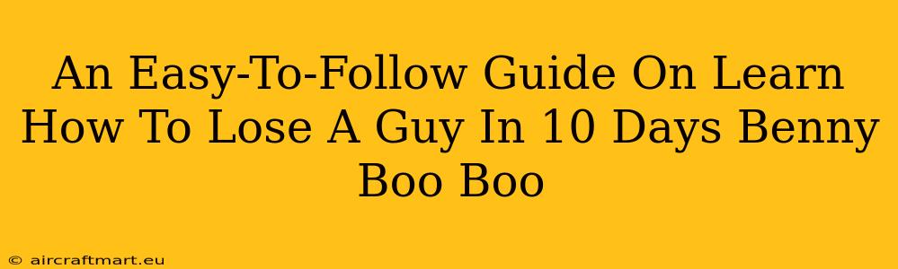 An Easy-To-Follow Guide On Learn How To Lose A Guy In 10 Days Benny Boo Boo