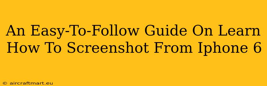 An Easy-To-Follow Guide On Learn How To Screenshot From Iphone 6