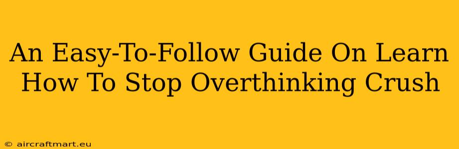 An Easy-To-Follow Guide On Learn How To Stop Overthinking Crush