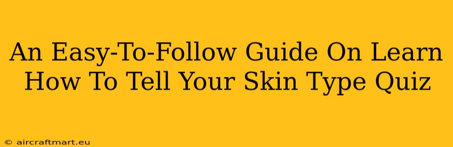 An Easy-To-Follow Guide On Learn How To Tell Your Skin Type Quiz