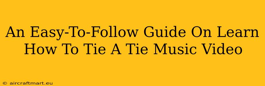 An Easy-To-Follow Guide On Learn How To Tie A Tie Music Video