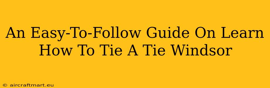 An Easy-To-Follow Guide On Learn How To Tie A Tie Windsor