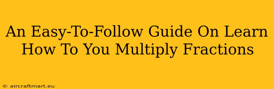 An Easy-To-Follow Guide On Learn How To You Multiply Fractions