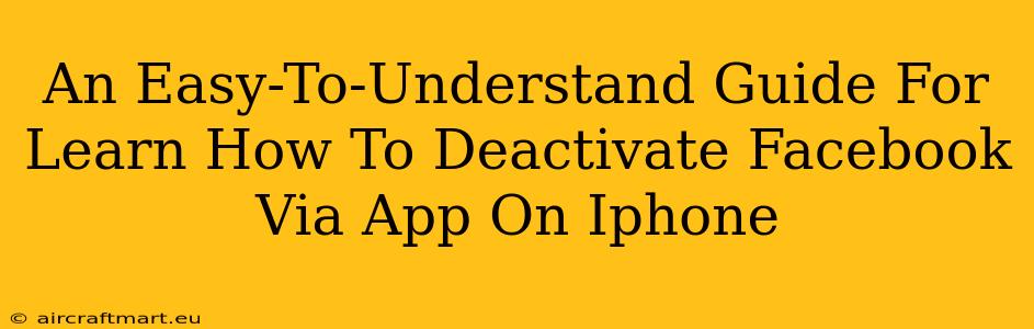 An Easy-To-Understand Guide For Learn How To Deactivate Facebook Via App On Iphone