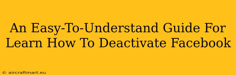 An Easy-To-Understand Guide For Learn How To Deactivate Facebook