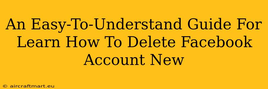 An Easy-To-Understand Guide For Learn How To Delete Facebook Account New