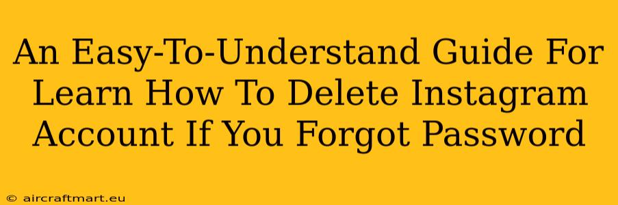 An Easy-To-Understand Guide For Learn How To Delete Instagram Account If You Forgot Password