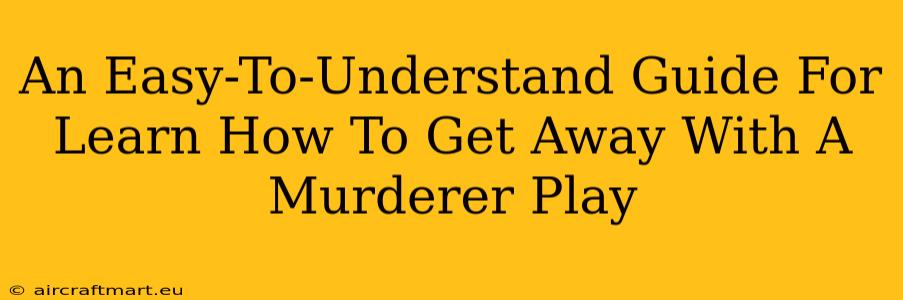 An Easy-To-Understand Guide For Learn How To Get Away With A Murderer Play