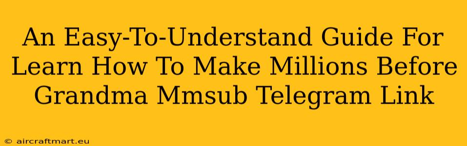 An Easy-To-Understand Guide For Learn How To Make Millions Before Grandma Mmsub Telegram Link