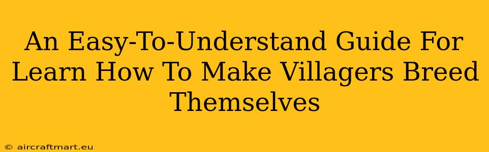 An Easy-To-Understand Guide For Learn How To Make Villagers Breed Themselves