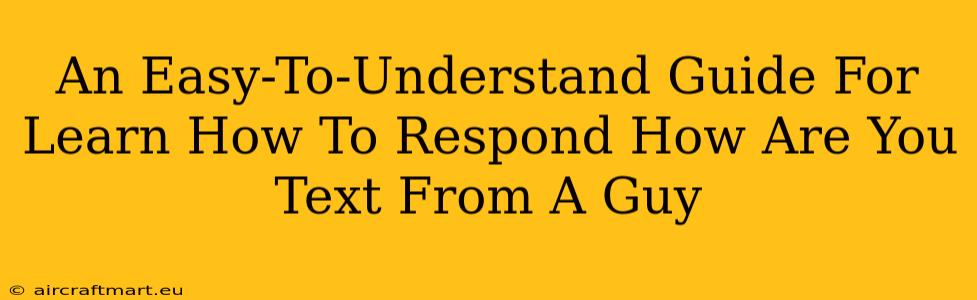 An Easy-To-Understand Guide For Learn How To Respond How Are You Text From A Guy