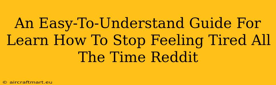 An Easy-To-Understand Guide For Learn How To Stop Feeling Tired All The Time Reddit