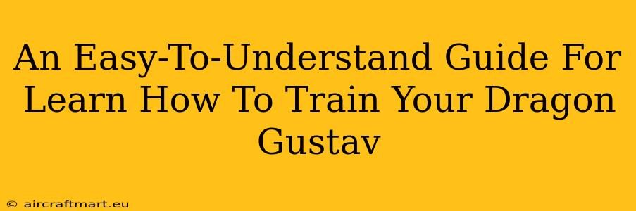 An Easy-To-Understand Guide For Learn How To Train Your Dragon Gustav