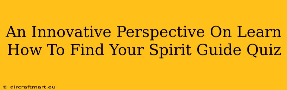 An Innovative Perspective On Learn How To Find Your Spirit Guide Quiz