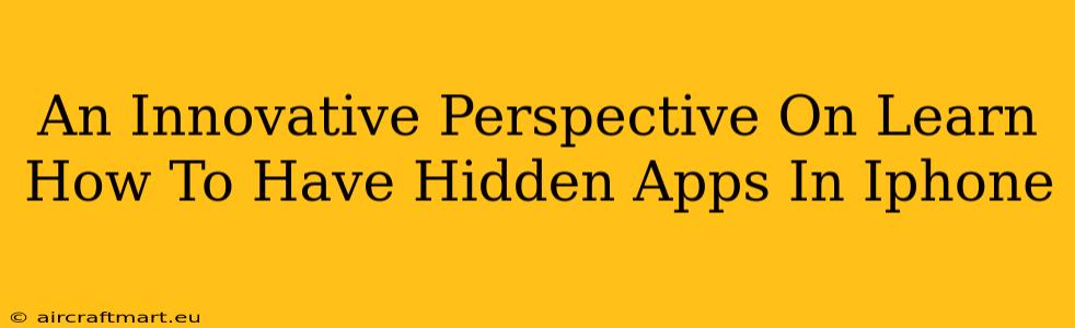 An Innovative Perspective On Learn How To Have Hidden Apps In Iphone