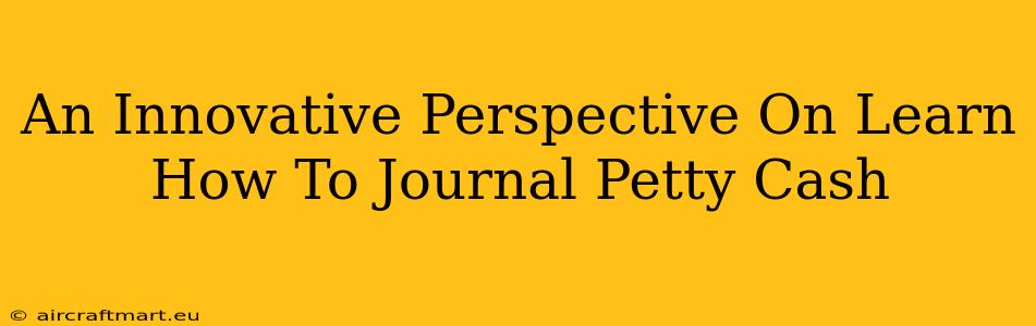 An Innovative Perspective On Learn How To Journal Petty Cash