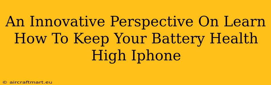 An Innovative Perspective On Learn How To Keep Your Battery Health High Iphone