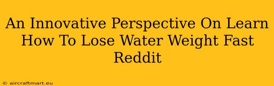 An Innovative Perspective On Learn How To Lose Water Weight Fast Reddit