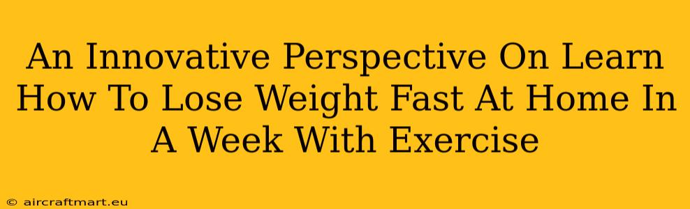 An Innovative Perspective On Learn How To Lose Weight Fast At Home In A Week With Exercise