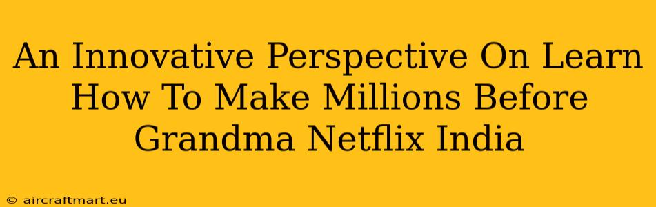 An Innovative Perspective On Learn How To Make Millions Before Grandma Netflix India