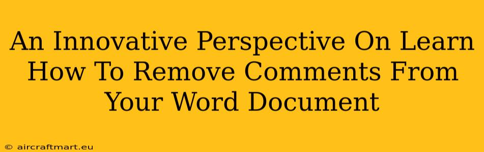 An Innovative Perspective On Learn How To Remove Comments From Your Word Document