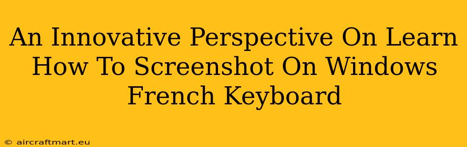 An Innovative Perspective On Learn How To Screenshot On Windows French Keyboard