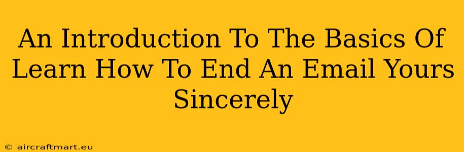 An Introduction To The Basics Of Learn How To End An Email Yours Sincerely