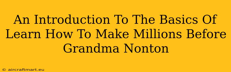 An Introduction To The Basics Of Learn How To Make Millions Before Grandma Nonton