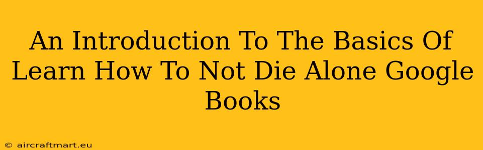 An Introduction To The Basics Of Learn How To Not Die Alone Google Books