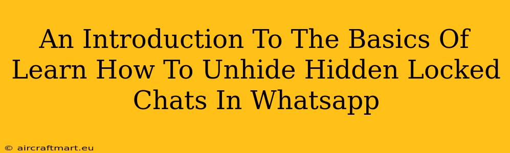 An Introduction To The Basics Of Learn How To Unhide Hidden Locked Chats In Whatsapp