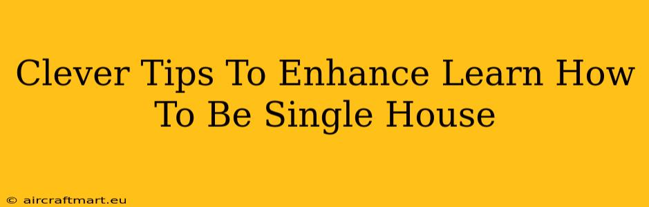 Clever Tips To Enhance Learn How To Be Single House