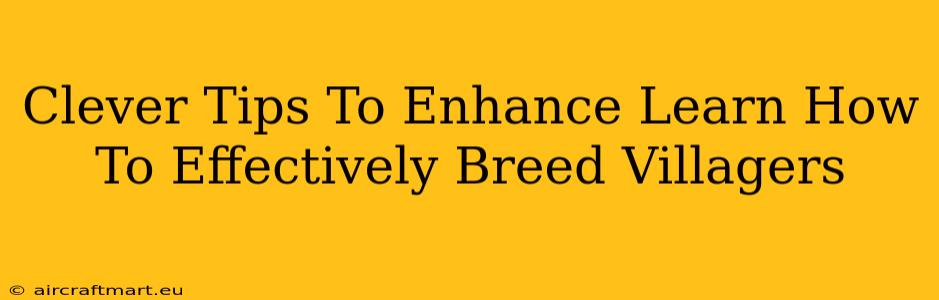 Clever Tips To Enhance Learn How To Effectively Breed Villagers