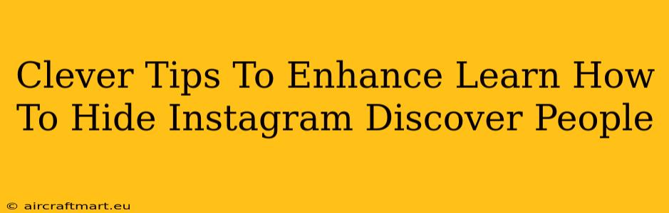 Clever Tips To Enhance Learn How To Hide Instagram Discover People