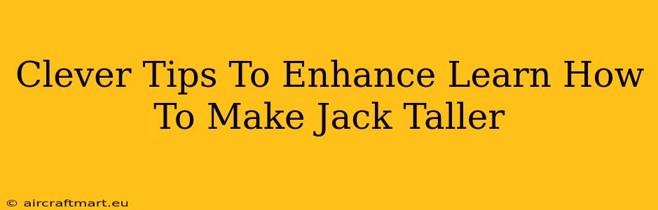 Clever Tips To Enhance Learn How To Make Jack Taller