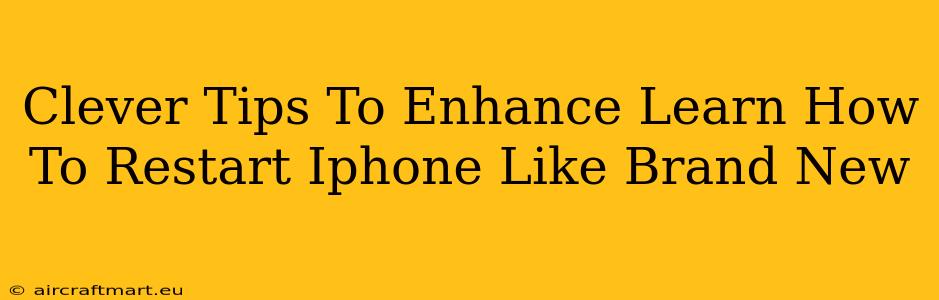 Clever Tips To Enhance Learn How To Restart Iphone Like Brand New