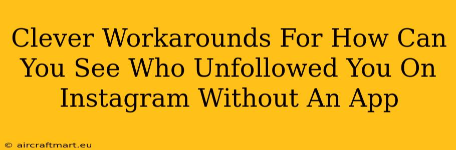 Clever Workarounds For How Can You See Who Unfollowed You On Instagram Without An App