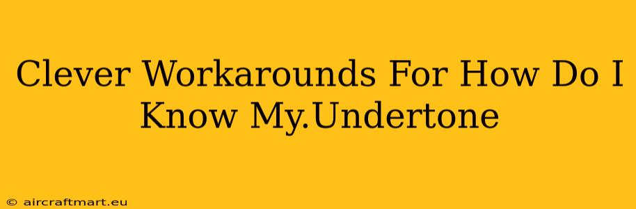 Clever Workarounds For How Do I Know My.Undertone