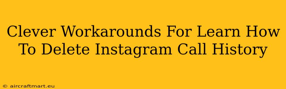 Clever Workarounds For Learn How To Delete Instagram Call History