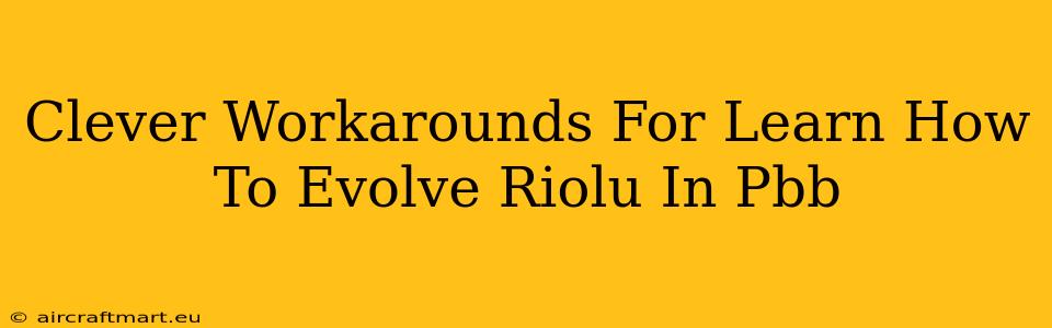 Clever Workarounds For Learn How To Evolve Riolu In Pbb