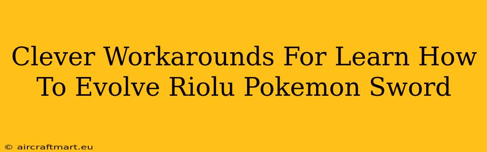 Clever Workarounds For Learn How To Evolve Riolu Pokemon Sword