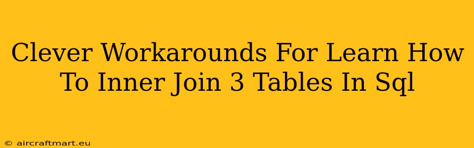 Clever Workarounds For Learn How To Inner Join 3 Tables In Sql