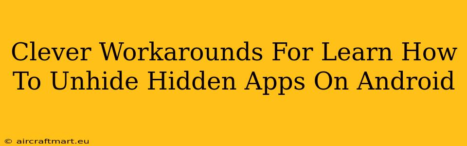 Clever Workarounds For Learn How To Unhide Hidden Apps On Android