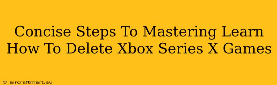 Concise Steps To Mastering Learn How To Delete Xbox Series X Games