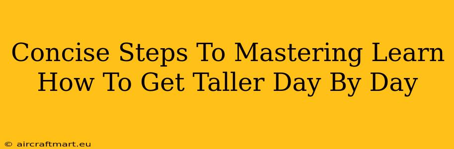 Concise Steps To Mastering Learn How To Get Taller Day By Day